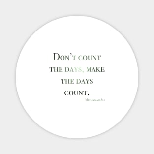 Don’t count the days, make the days count. Muhammad ali Magnet